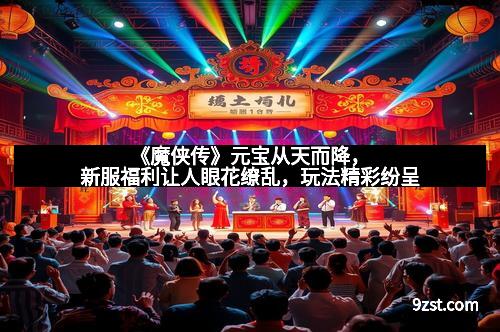 《魔侠传》元宝从天而降，新服福利让人眼花缭乱，玩法精彩纷呈